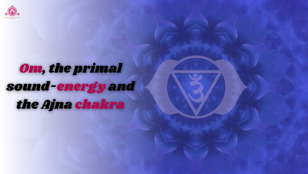 Om, the primal sound-energy and the Ajna chakra