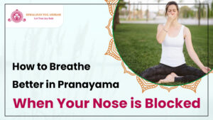 How to Breathe Better in Pranayama When Your Nose is Blocked