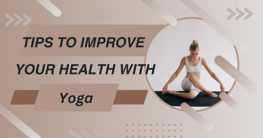 Tips to Improve Your Health with Yoga