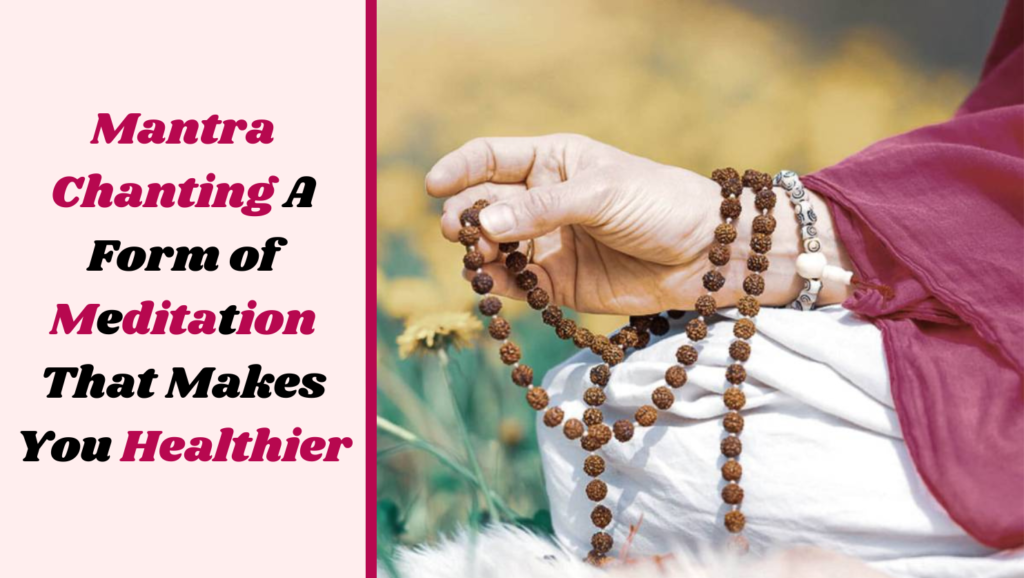 Mantra Chanting: A Form of Meditation That Makes You Healthier