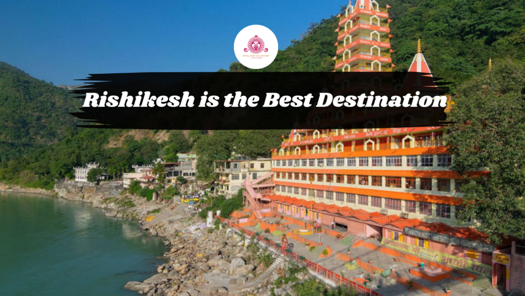 Why Rishikesh is the Best Destination for Yoga Teacher Training