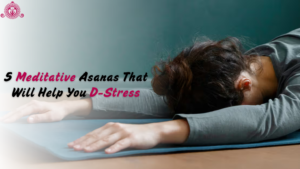 5 Meditative Asanas That Will Help You DE-Stress